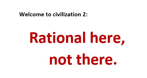 Welcome to civilization 2: Rational here, not there Welcome to civilization 2: Rational here, not there