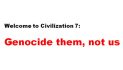 Welcome to Civilization 7: Genocide them, not us
