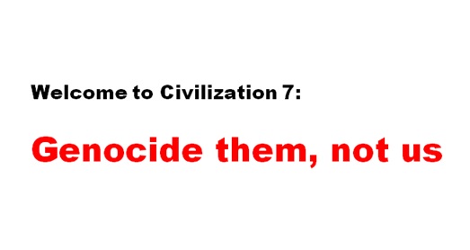 Welcome to Civilization 7: Genocide them, not us